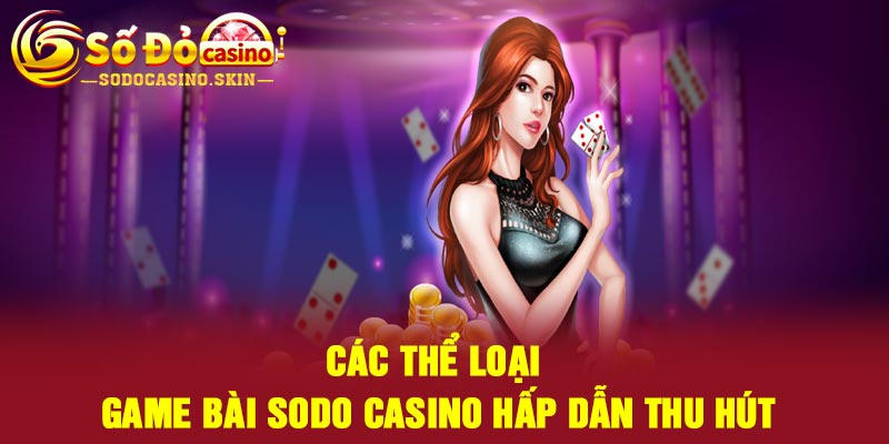 Các thể loại game bài Sodo casino hấp dẫn thu hút