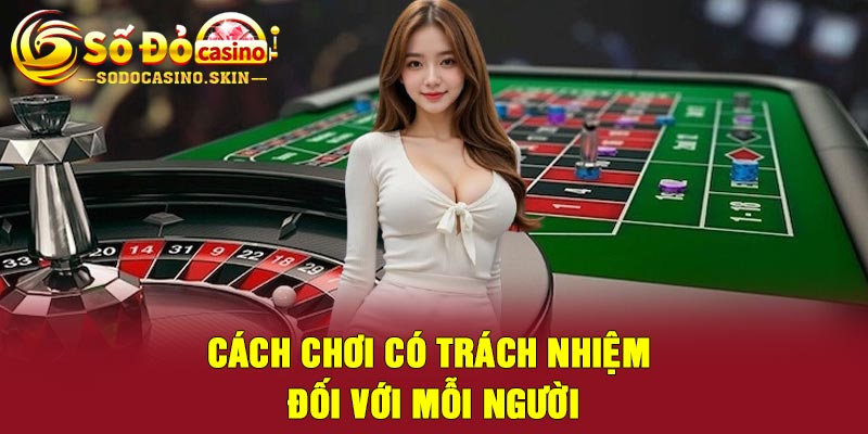 Cách Chơi Có Trách Nhiệm Đối Với Mỗi Người