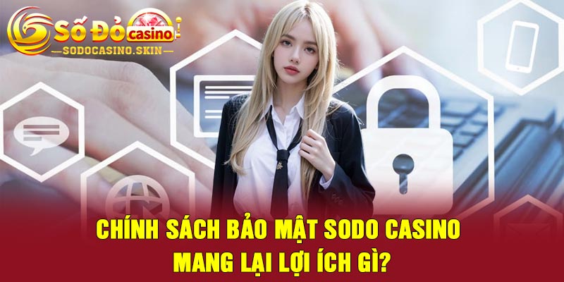 Chính Sách Bảo Mật Sodo casino Mang Lại Lợi Ích Gì?