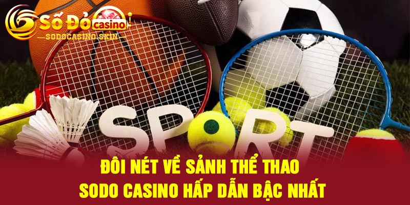 Đôi nét về sảnh thể thao Sodo casino hấp dẫn bậc nhất