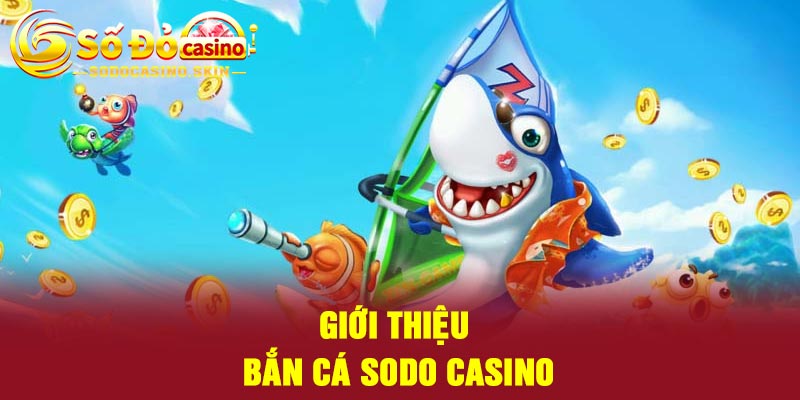 Giới thiệu bắn cá Sodo casino