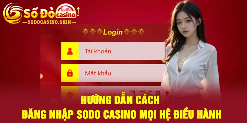 Hướng dẫn cách đăng nhập Sodo casino mọi hệ điều hành