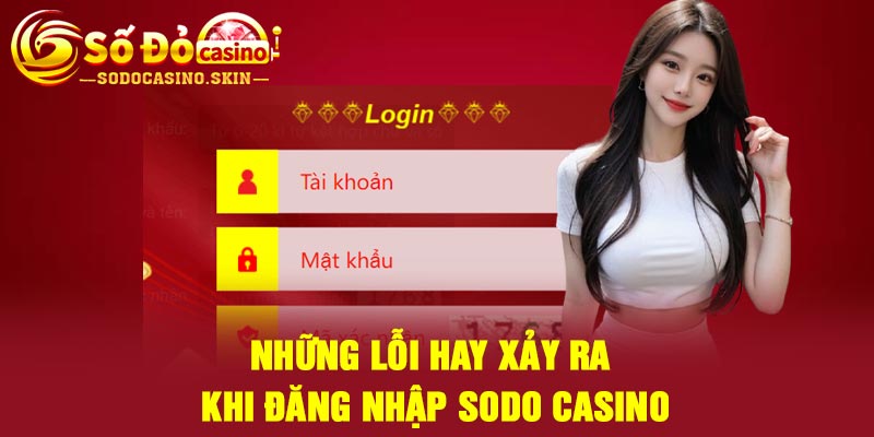 Những lỗi hay xảy ra khi đăng nhập Sodo casino