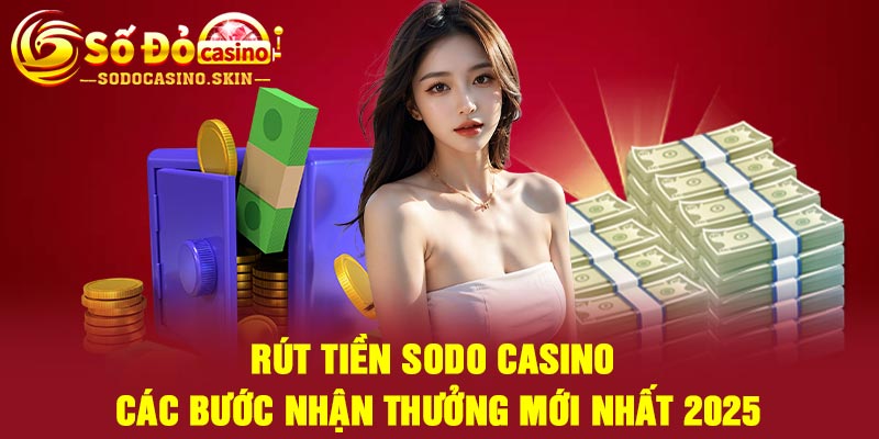 Rút tiền Sodo casino – Các bước nhận thưởng mới nhất 2025
