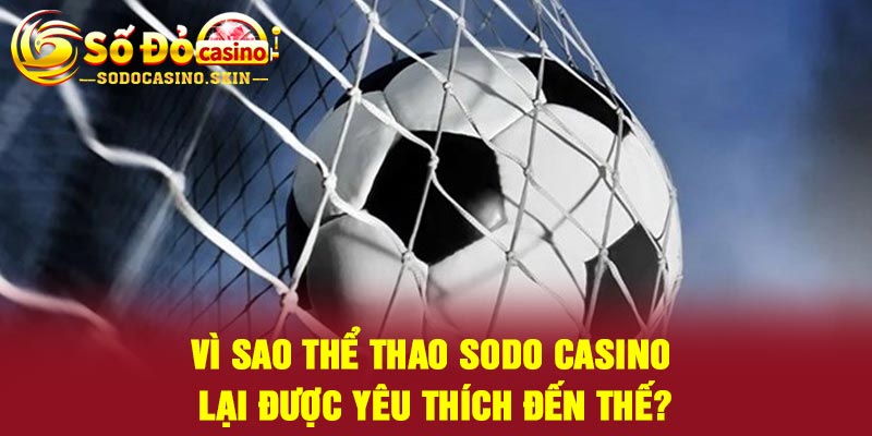 Vì sao thể thao Sodo casino lại được yêu thích đến thế?