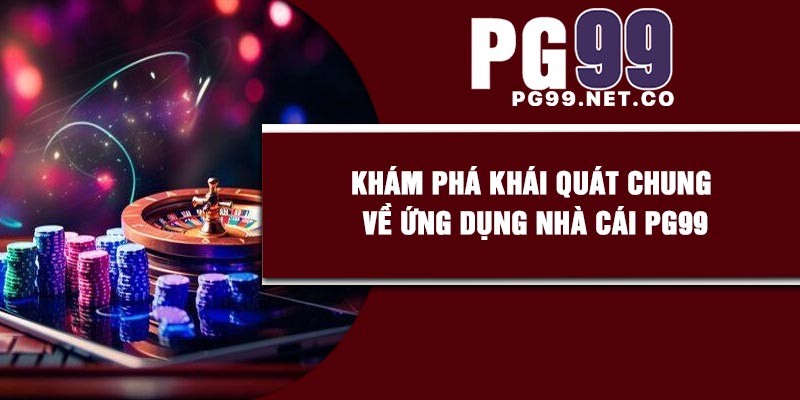 Khám phá khái quát chung về ứng dụng nhà cái PG99